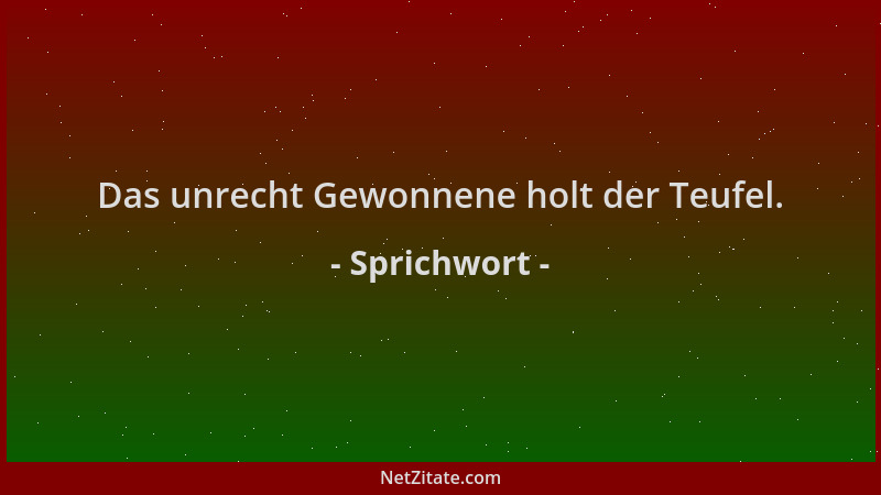 Sprichwort - Das unrecht Gewonnene holt der Teufel....