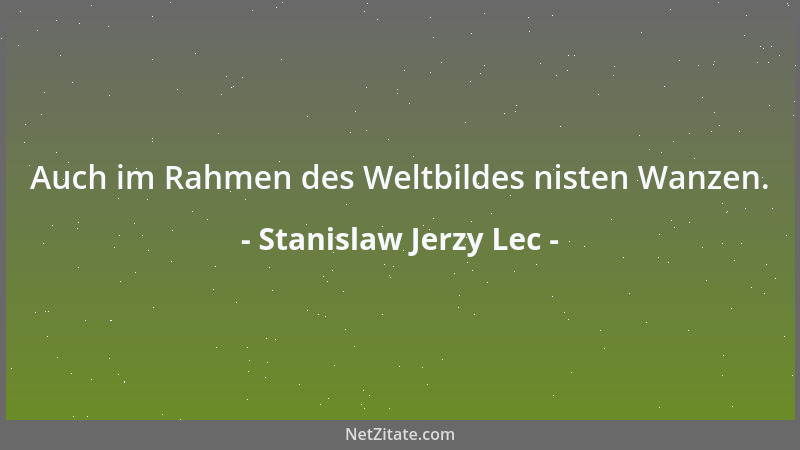 Stanislaw Jerzy Lec - Auch im Rahmen des Weltbildes nisten Wanzen....
