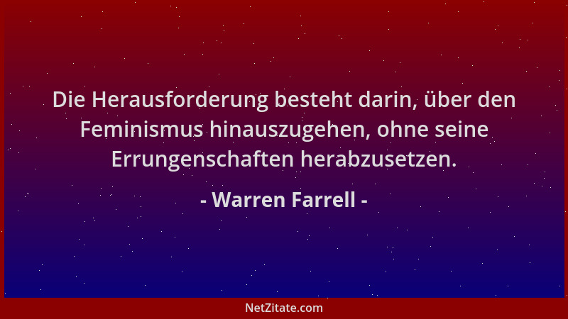 Warren Farrell - Die Herausforderung besteht darin, über den Feminismus hinauszugehen, ohne seine Errungenschaften herabzus...