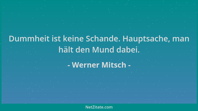 Werner Mitsch - Dummheit ist keine Schande. Hauptsache, man hält den Mund dabei....