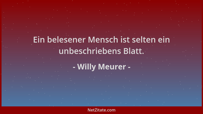 Willy Meurer - Ein belesener Mensch ist selten ein unbeschriebens Blatt....