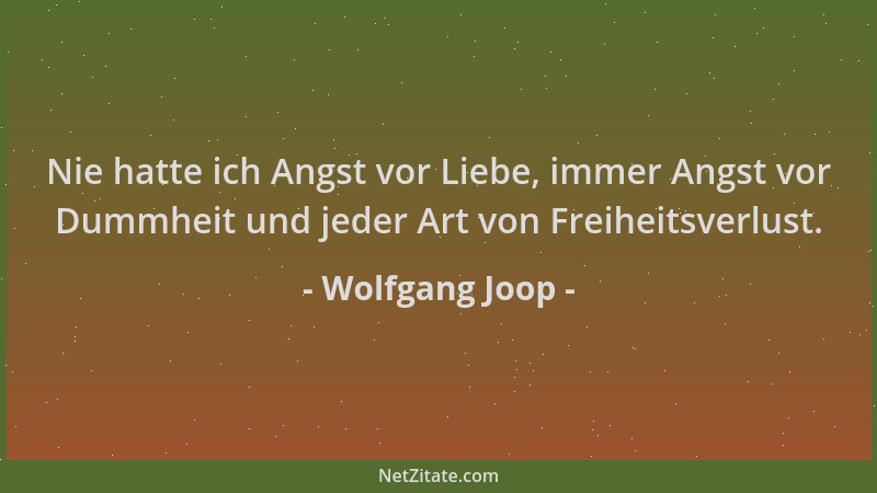 Wolfgang Joop - Nie hatte ich Angst vor Liebe, immer Angst vor Dummheit und jeder Art von Freiheitsverlust....
