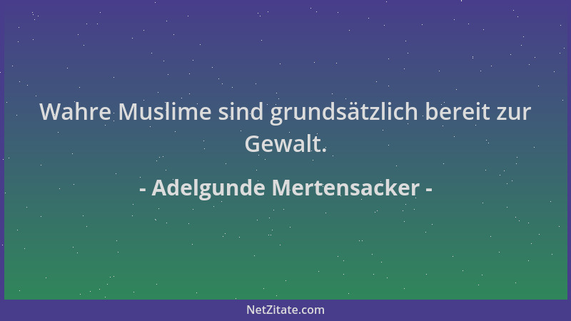 Adelgunde Mertensacker - Wahre Muslime sind grundsätzlich bereit zur Gewalt....