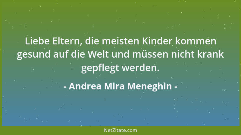 Andrea Mira Meneghin - Liebe Eltern, die meisten Kinder kommen gesund auf die Welt und müssen nicht krank gepflegt werden....
