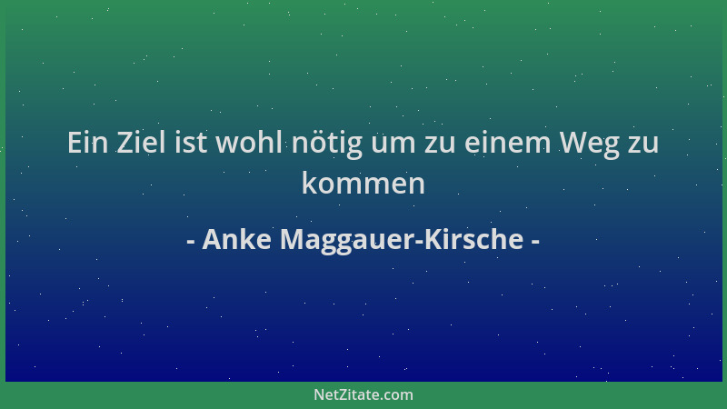 Anke Maggauer-Kirsche - Ein Ziel ist wohl nötig um zu einem Weg zu kommen...