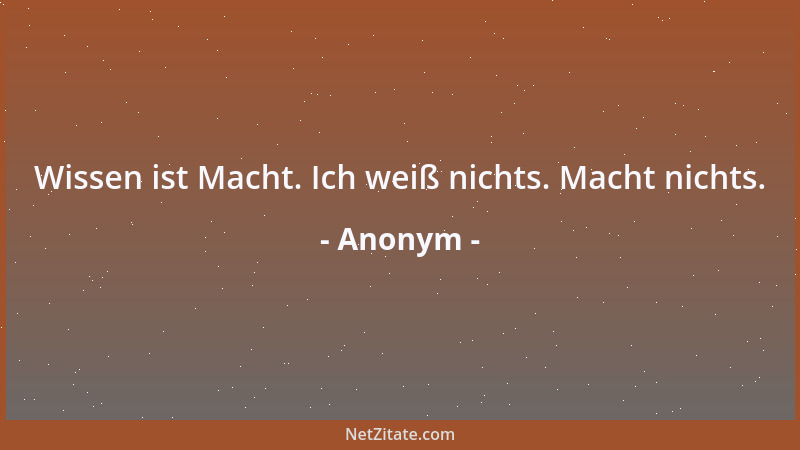 Anonym - Wissen ist Macht. Ich weiß nichts. Macht nichts....