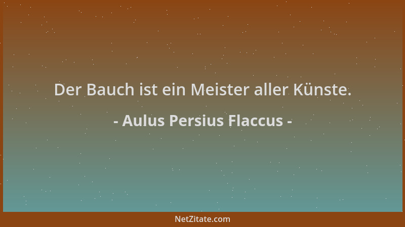 Aulus Persius Flaccus - Der Bauch ist ein Meister aller Künste....