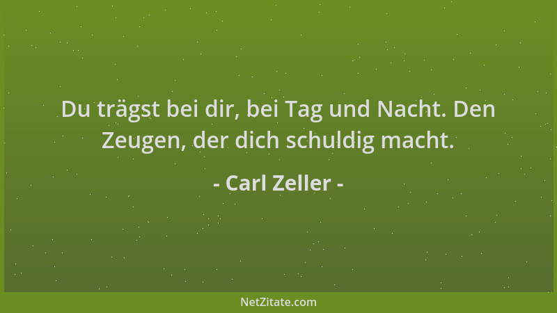 Carl Zeller - Du trägst bei dir, bei Tag und Nacht. Den Zeugen, der dich schuldig macht....