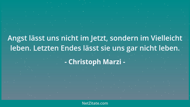 Christoph Marzi - Angst lässt uns nicht im Jetzt, sondern im Vielleicht leben. Letzten Endes lässt sie uns gar nicht leben....