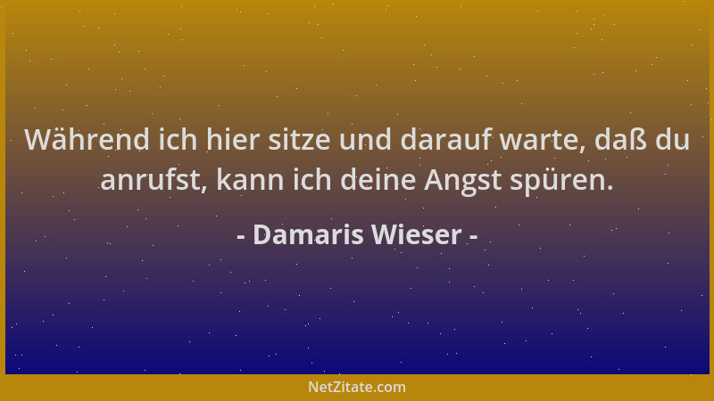 Damaris Wieser - Während ich hier sitze und darauf warte, daß du anrufst, kann ich deine Angst spüren....