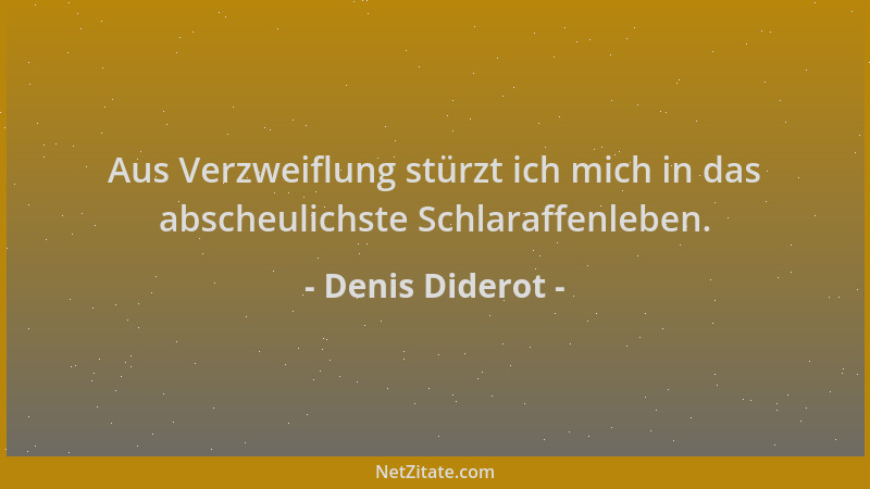 Denis Diderot - Aus Verzweiflung stürzt ich mich in das abscheulichste Schlaraffenleben....