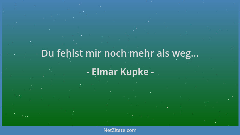 Elmar Kupke - Du fehlst mir noch mehr als weg......
