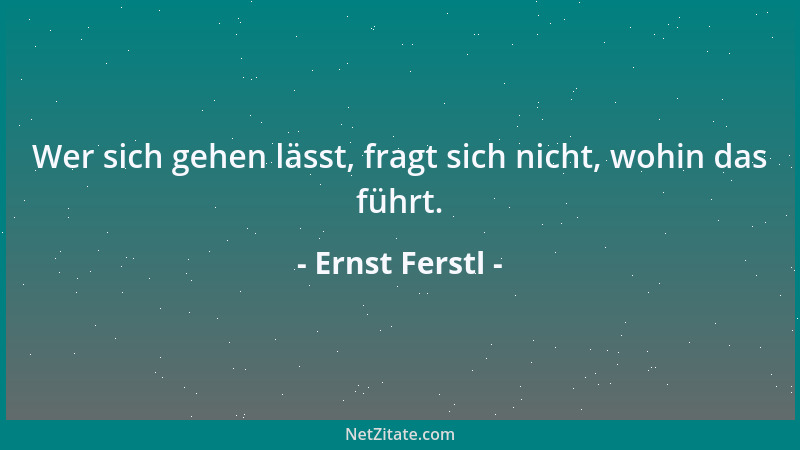 Ernst Ferstl - Es tut uns ausgesprochen gut, wenn jemand etwas Gutes über uns sagt....