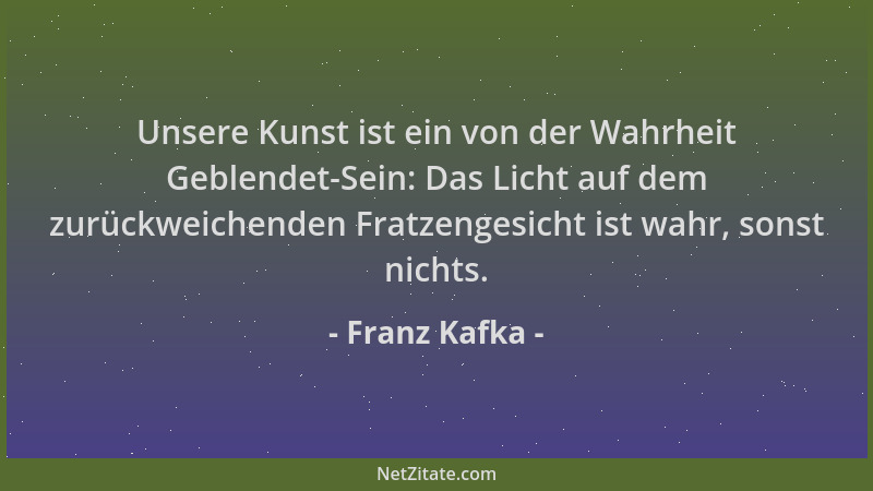 Franz Kafka - Unsere Kunst ist ein von der Wahrheit Geblendet-Sein: Das Licht auf dem zurückweichenden Fratzengesicht ist w...