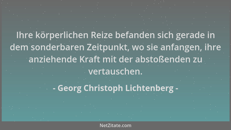Georg Christoph Lichtenberg - Ihre körperlichen Reize befanden sich gerade in dem sonderbaren Zeitpunkt, wo sie anfangen, i...