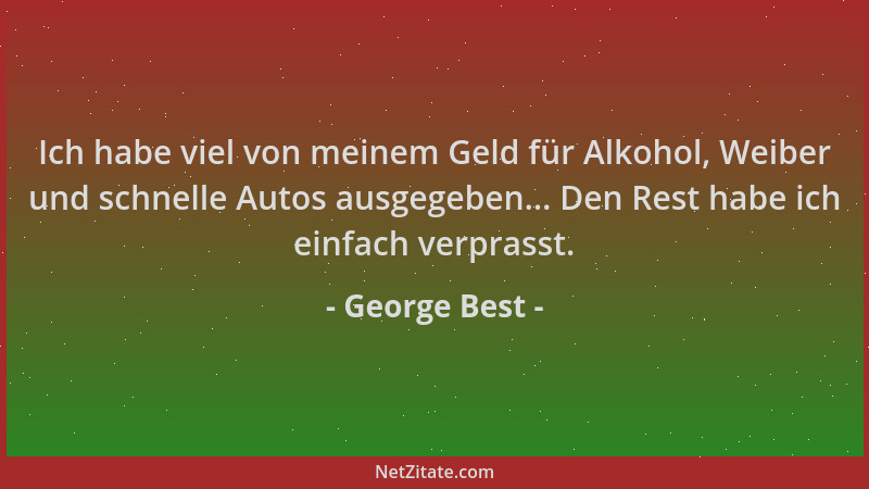 George Best - Ich habe viel von meinem Geld für Alkohol, Weiber und schnelle Autos ausgegeben... Den Rest habe ich einfach...