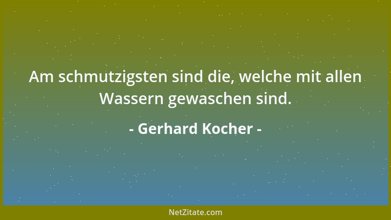 Gerhard Kocher - Am schmutzigsten sind die, welche mit allen Wassern gewaschen sind....