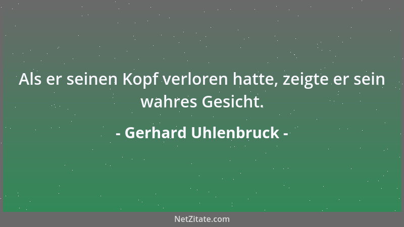 Gerhard Uhlenbruck - Als er seinen Kopf verloren hatte, zeigte er sein wahres Gesicht....