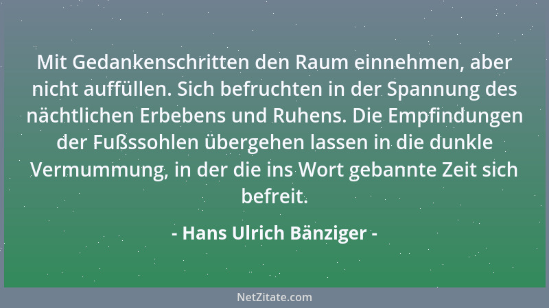 Hans Ulrich Bänziger - Mit Gedankenschritten den Raum einnehmen, aber nicht auffüllen. Sich befruchten in der Spannung des...