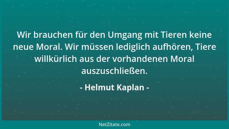 Helmut Kaplan - Wir brauchen für den Umgang mit Tieren keine neue Moral. Wir müssen lediglich aufhören, Tiere willkürlich a...