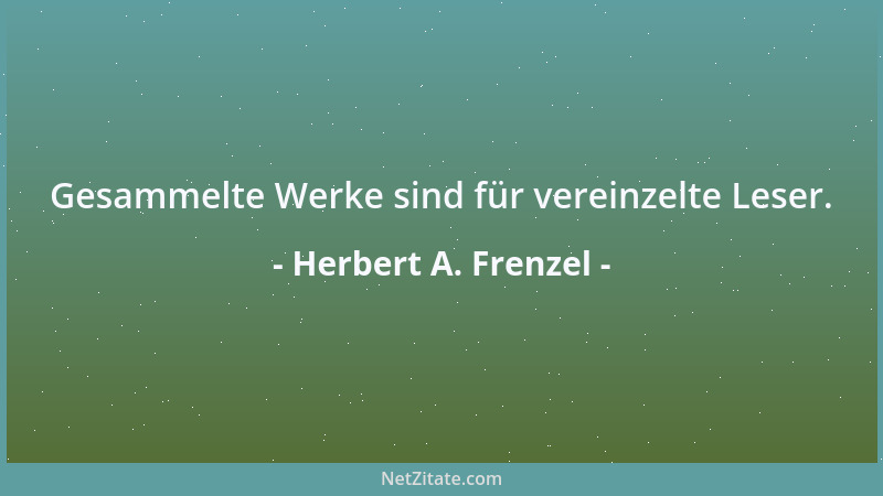 Herbert A. Frenzel - Gesammelte Werke sind für vereinzelte Leser....