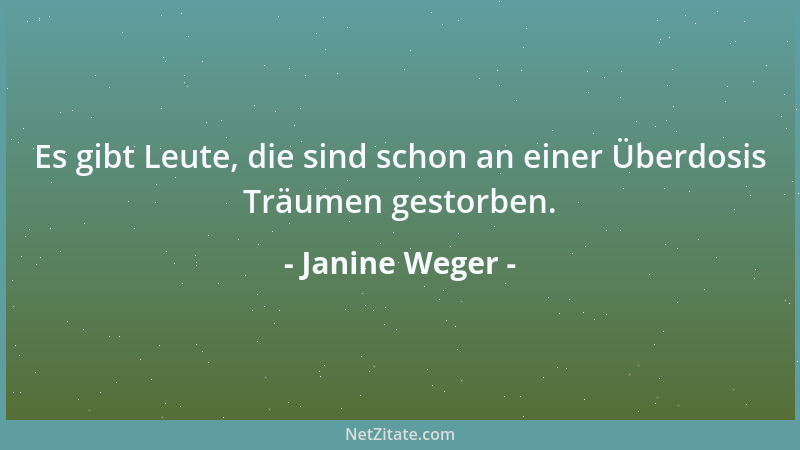 Janine Weger - Es gibt Leute, die sind schon an einer Überdosis Träumen gestorben....