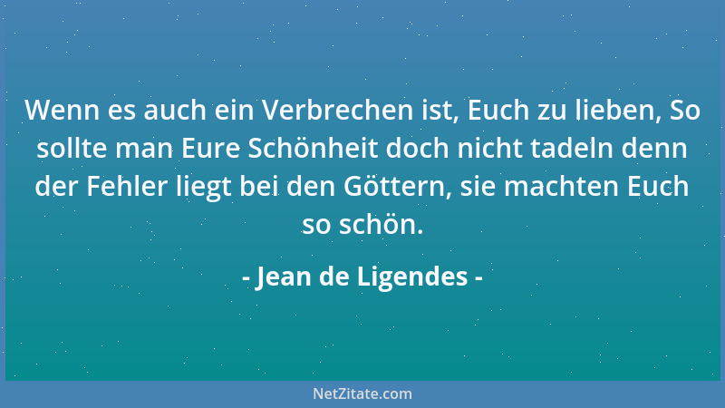 Jean de Ligendes - Wenn es auch ein Verbrechen ist, Euch zu lieben, So sollte man Eure Schönheit doch nicht tadeln denn der...