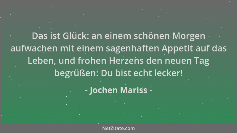 Jochen Mariss - Das ist Glück: an einem schönen Morgen aufwachen mit einem sagenhaften Appetit auf das Leben, und frohen He...