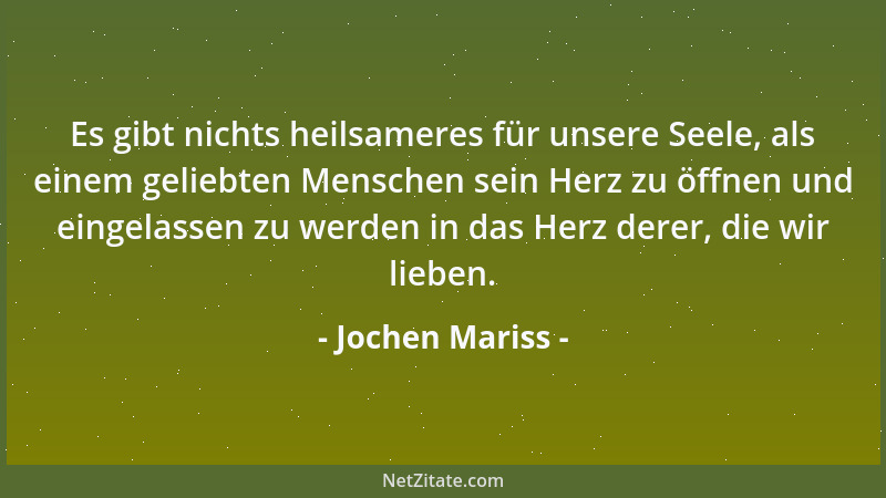 Jochen Mariss - Es gibt nichts heilsameres für unsere Seele, als einem geliebten Menschen sein Herz zu öffnen und eingelass...