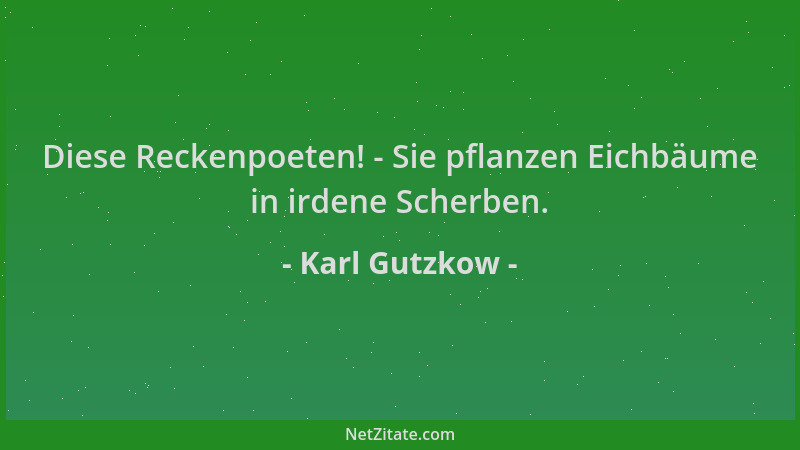Karl Gutzkow - Diese Reckenpoeten! - Sie pflanzen Eichbäume in irdene Scherben....