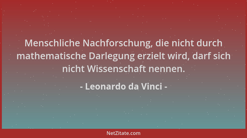 Leonardo da Vinci - Menschliche Nachforschung, die nicht durch mathematische Darlegung erzielt wird, darf sich nicht Wissen...