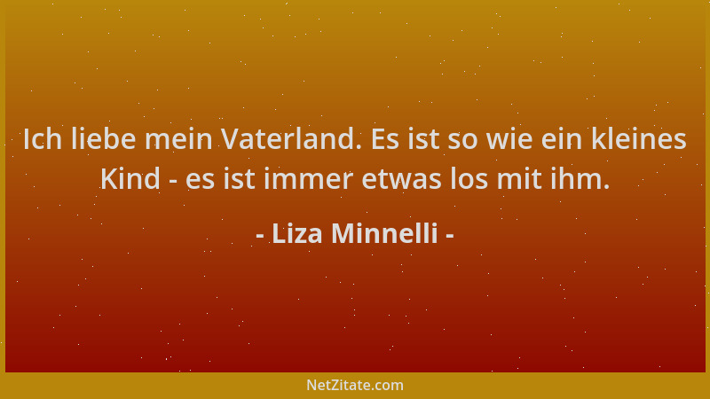 Liza Minnelli - Ich liebe mein Vaterland. Es ist so wie ein kleines Kind - es ist immer etwas los mit ihm....