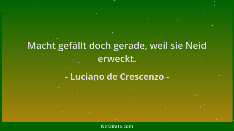 Luciano de Crescenzo - Macht gefällt doch gerade, weil sie Neid erweckt....