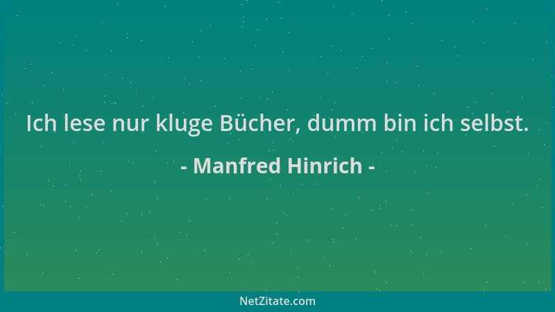 Manfred Hinrich - Ich lese nur kluge Bücher, dumm bin ich selbst....