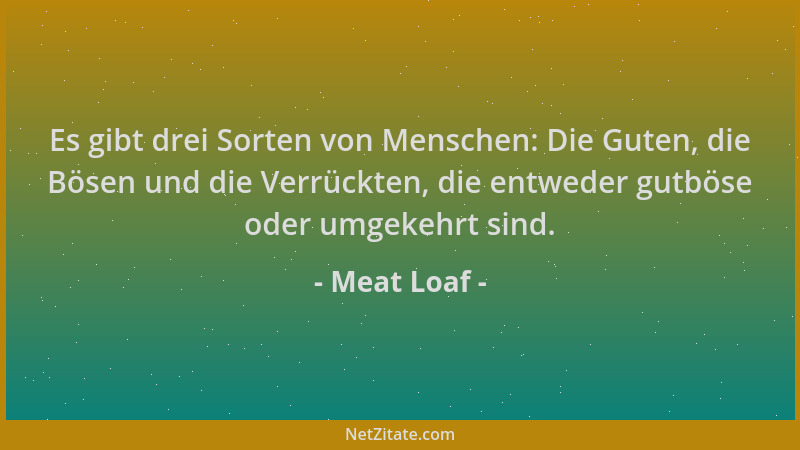Meat Loaf - Es gibt drei Sorten von Menschen: Die Guten, die Bösen und die Verrückten, die entweder gutböse oder umgekehrt...