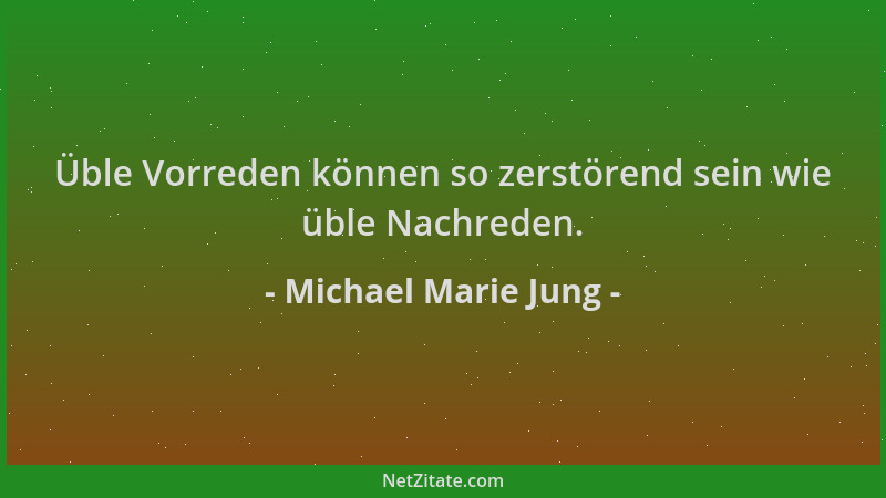 Michael Marie Jung - Üble Vorreden können so zerstörend sein wie üble Nachreden....