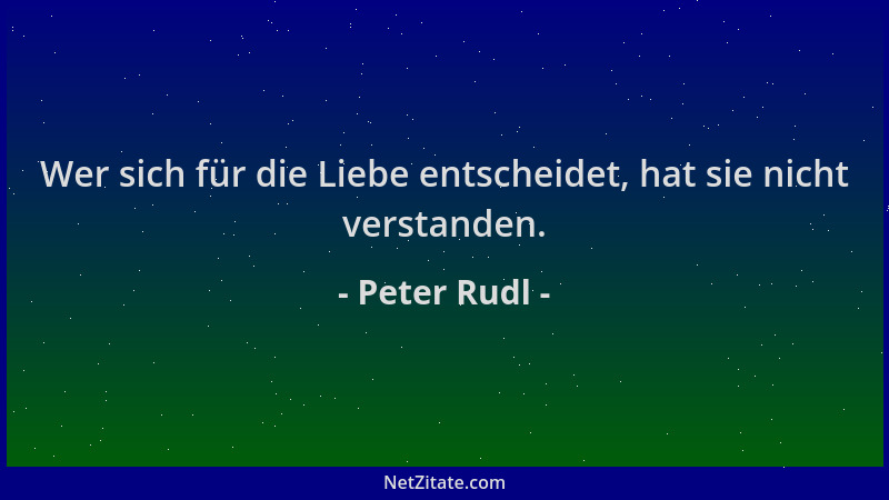Peter Rudl - Wer sich für die Liebe entscheidet, hat sie nicht verstanden....