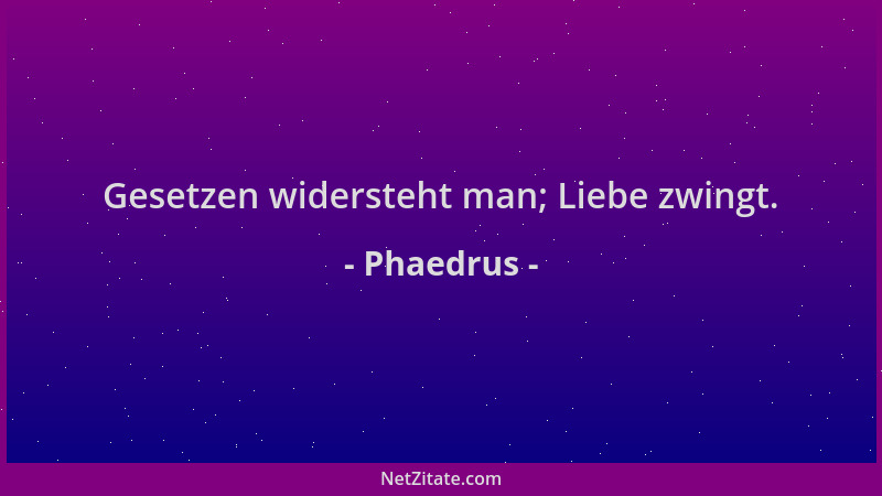 Phaedrus - Gesetzen widersteht man; Liebe zwingt....