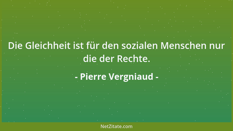 Pierre Vergniaud - Der Tod ist nur ein gewaltiger Akt des Lebens, denn er gebiert ein höheres Leben....