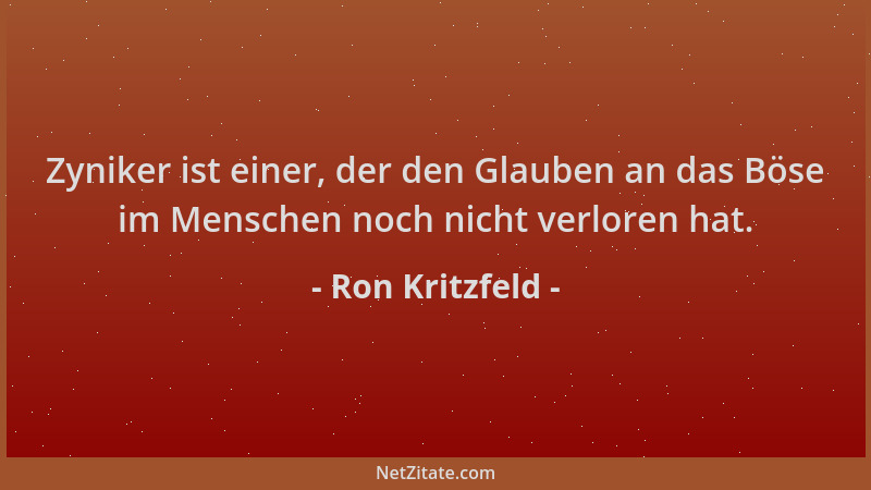 Ron Kritzfeld - Zyniker ist einer, der den Glauben an das Böse im Menschen noch nicht verloren hat....