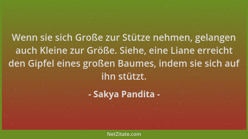 Sakya Pandita - Wenn sie sich Große zur Stütze nehmen, gelangen auch Kleine zur Größe. Siehe, eine Liane erreicht den Gipfe...