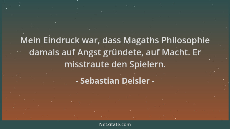 Sebastian Deisler - Mein Eindruck war, dass Magaths Philosophie damals auf Angst gründete, auf Macht. Er misstraute den Spi...
