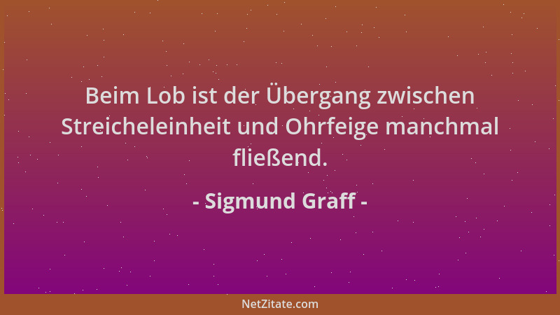 Sigmund Graff - Beim Lob ist der Übergang zwischen Streicheleinheit und Ohrfeige manchmal fließend....