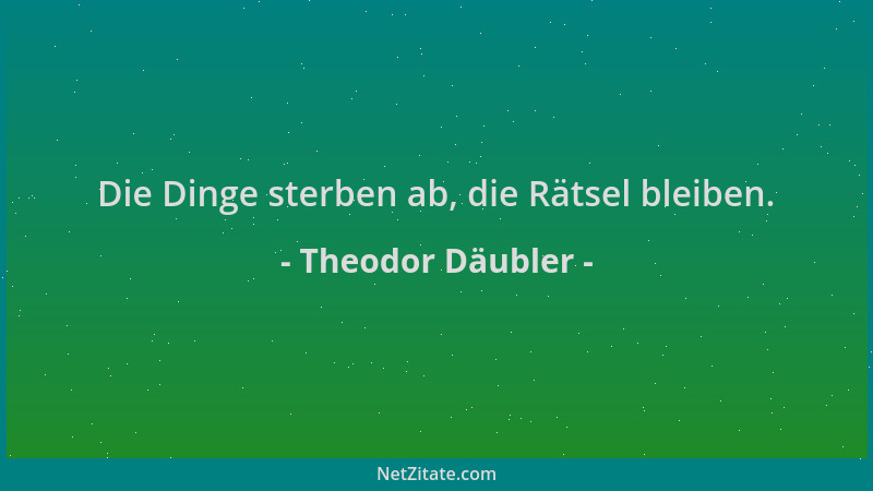 Theodor Däubler - Die Dinge sterben ab, die Rätsel bleiben....