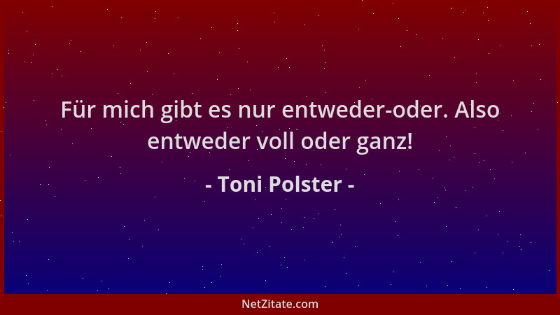 Toni Polster - Für mich gibt es nur entweder-oder. Also entweder voll oder ganz!...
