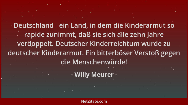 Willy Meurer - Deutschland - ein Land, in dem die Kinderarmut so rapide zunimmt, daß sie sich alle zehn Jahre verdoppelt. D...