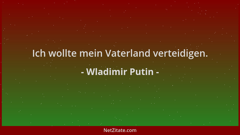 Wladimir Putin - Ich wollte mein Vaterland verteidigen....