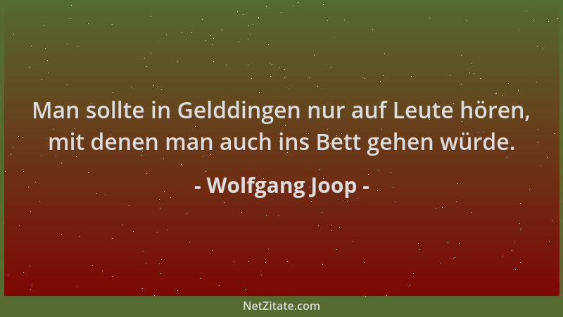 Wolfgang Joop - Man sollte in Gelddingen nur auf Leute hören, mit denen man auch ins Bett gehen würde....
