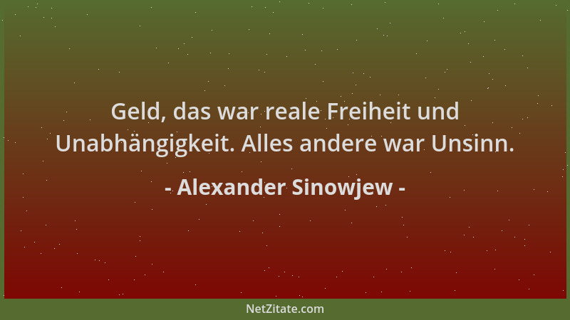 Alexander Sinowjew - Geld, das war reale Freiheit und Unabhängigkeit. Alles andere war Unsinn....