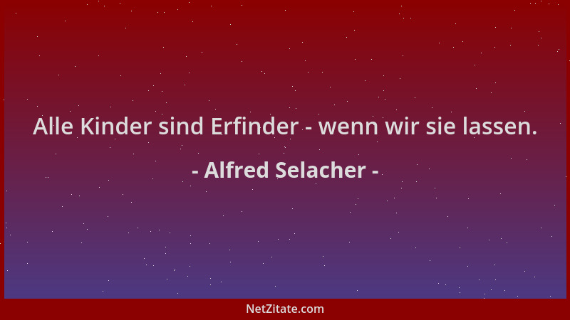 Alfred Selacher - Alle Kinder sind Erfinder - wenn wir sie lassen....